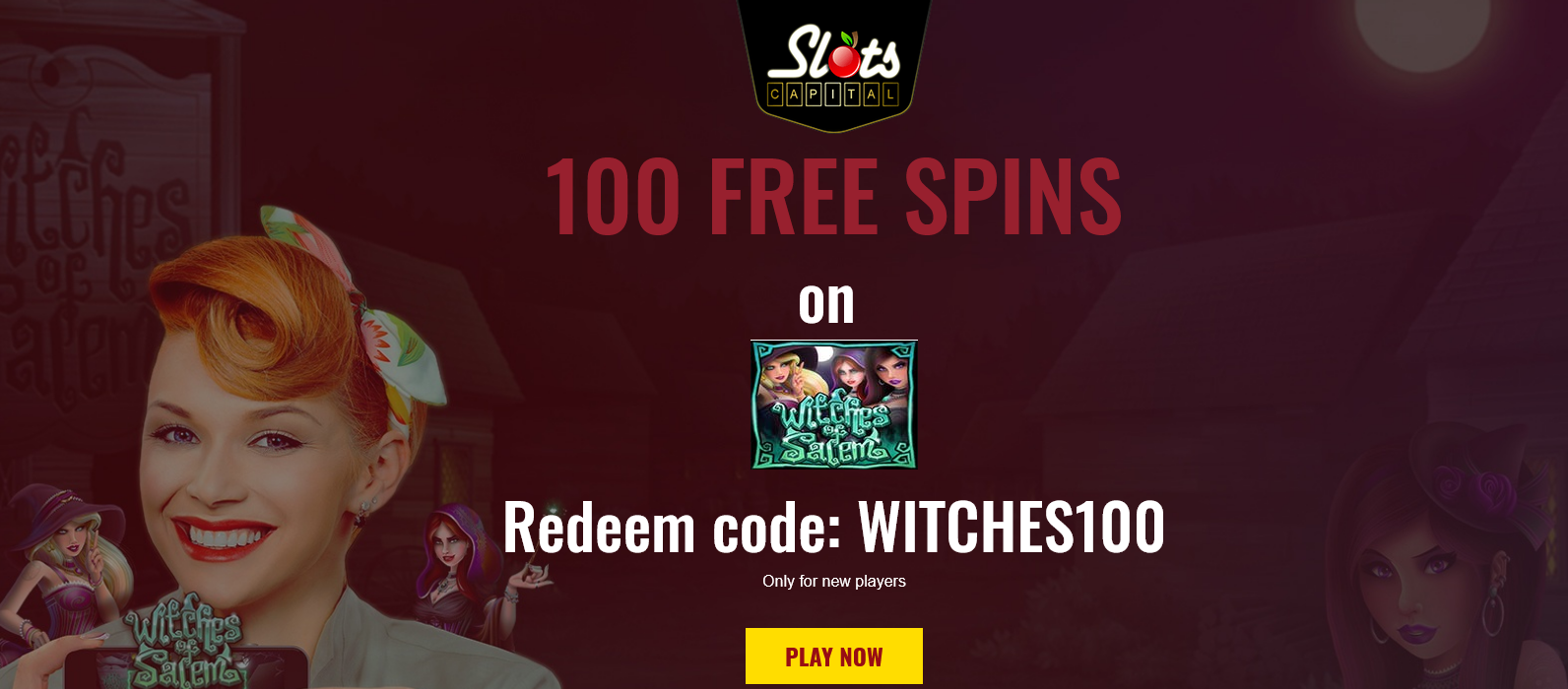 Slots Capital 100 Free Spins
                                                          WITCHES100